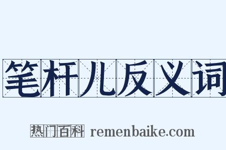 笔杆儿反义词是什么意思的图片
